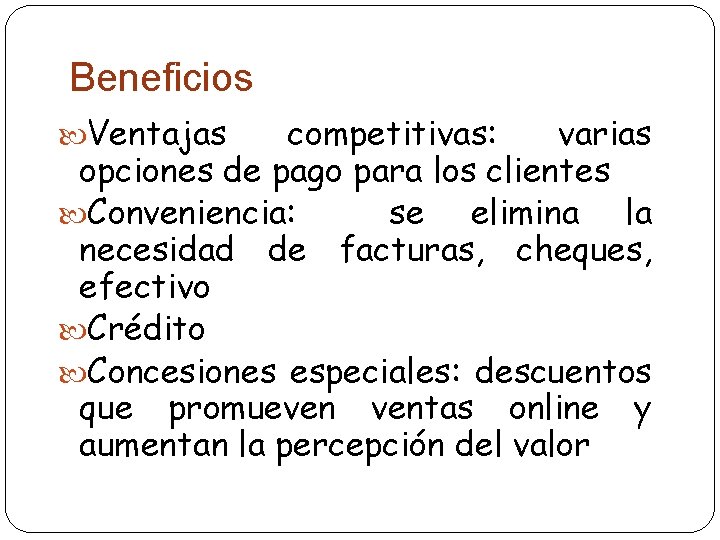 Beneficios Ventajas competitivas: varias opciones de pago para los clientes Conveniencia: se elimina la