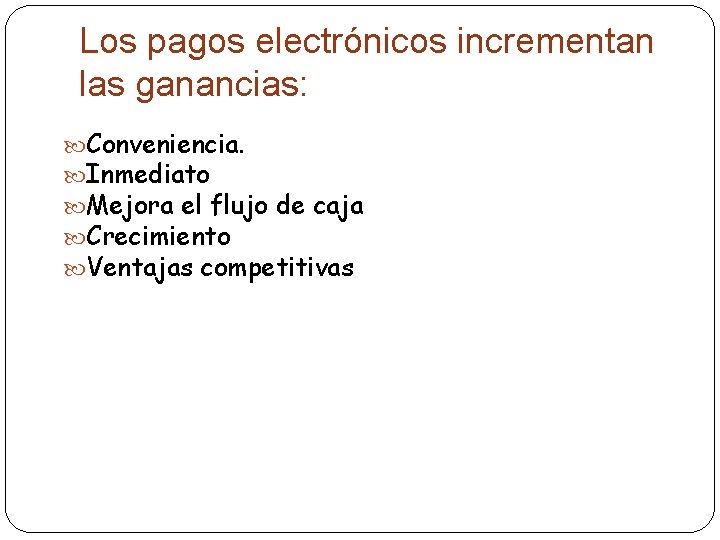 Los pagos electrónicos incrementan las ganancias: Conveniencia. Inmediato Mejora el flujo de caja Crecimiento