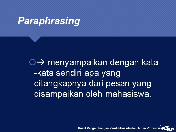 Paraphrasing menyampaikan dengan kata -kata sendiri apa yang ditangkapnya dari pesan yang disampaikan oleh