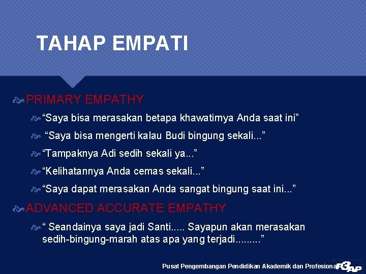 TAHAP EMPATI PRIMARY EMPATHY “Saya bisa merasakan betapa khawatirnya Anda saat ini” “Saya bisa