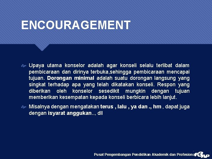 ENCOURAGEMENT Upaya utama konselor adalah agar konseli selalu terlibat dalam pembicaraan dirinya terbuka, sehingga