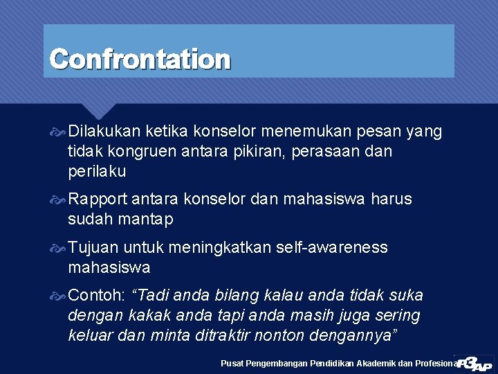 Confrontation Dilakukan ketika konselor menemukan pesan yang tidak kongruen antara pikiran, perasaan dan perilaku