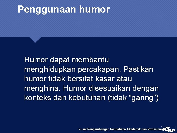 Penggunaan humor Humor dapat membantu menghidupkan percakapan. Pastikan humor tidak bersifat kasar atau menghina.