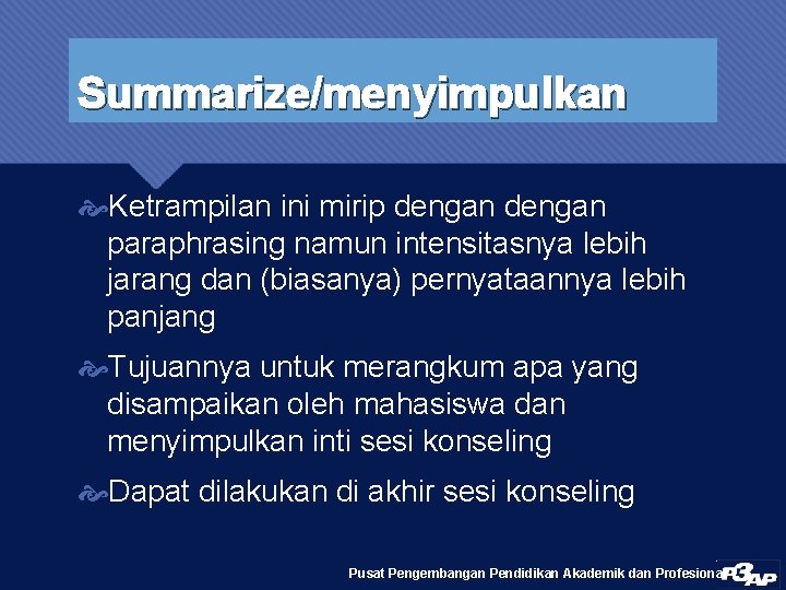 Summarize/menyimpulkan Ketrampilan ini mirip dengan paraphrasing namun intensitasnya lebih jarang dan (biasanya) pernyataannya lebih