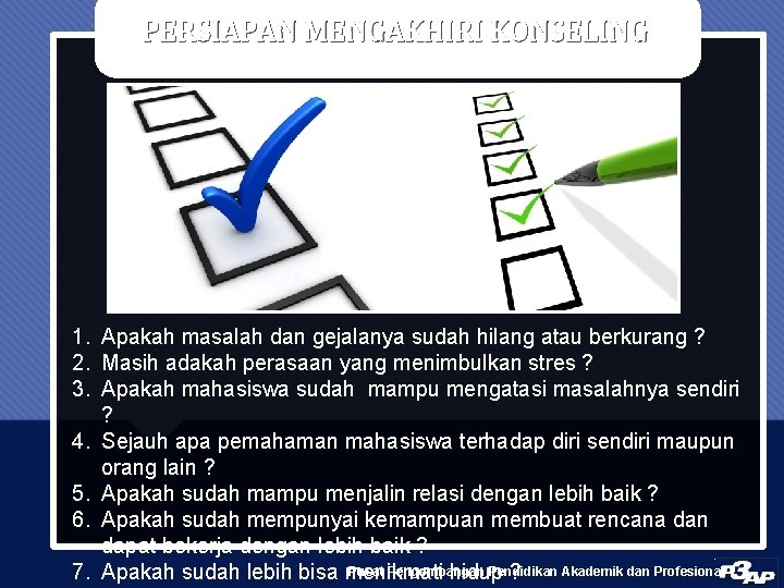 PERSIAPAN MENGAKHIRI KONSELING 1. Apakah masalah dan gejalanya sudah hilang atau berkurang ? 2.