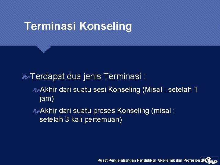 Terminasi Konseling Terdapat dua jenis Terminasi : Akhir dari suatu sesi Konseling (Misal :