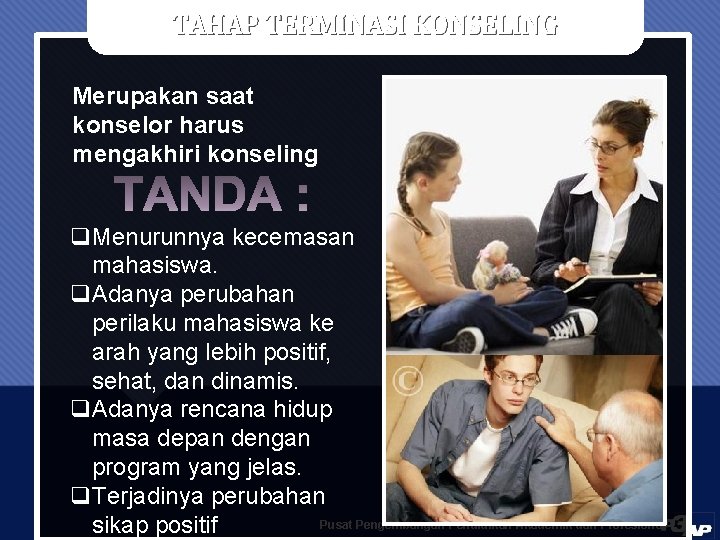 TAHAP TERMINASI KONSELING Merupakan saat konselor harus mengakhiri konseling q. Menurunnya kecemasan mahasiswa. q.