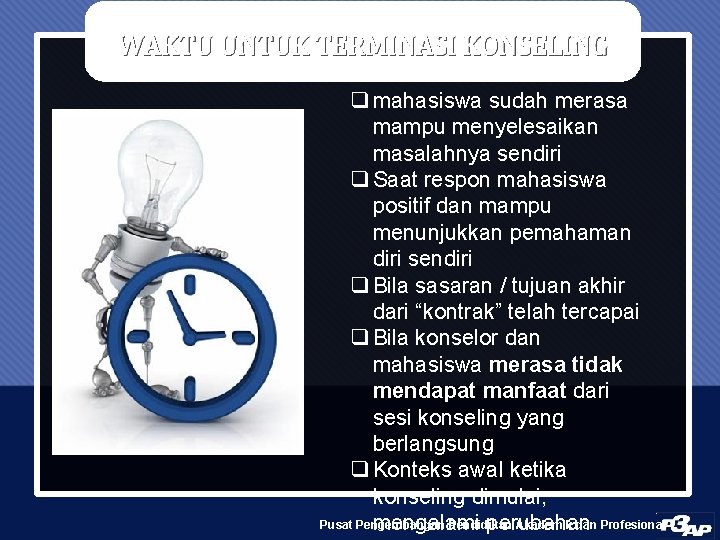 WAKTU UNTUK TERMINASI KONSELING q mahasiswa sudah merasa mampu menyelesaikan masalahnya sendiri q Saat