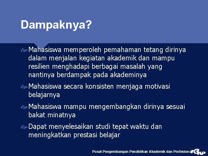 Dampaknya? Mahasiswa memperoleh pemahaman tetang dirinya dalam menjalan kegiatan akademik dan mampu resilien menghadapi