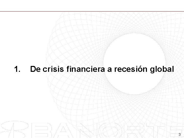 1. De crisis financiera a recesión global 3 