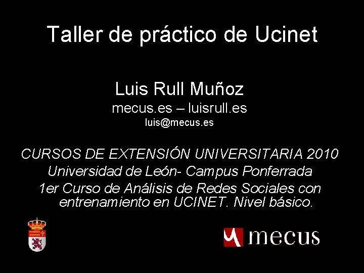 Taller de práctico de Ucinet Luis Rull Muñoz mecus. es – luisrull. es luis@mecus.