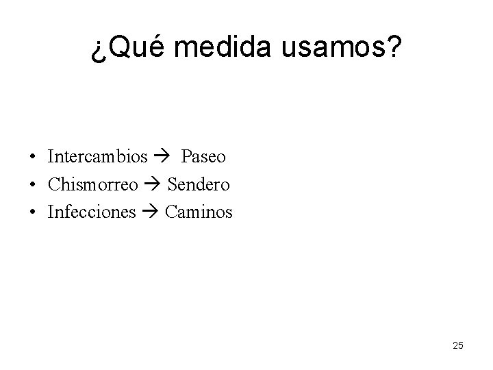 ¿Qué medida usamos? • Intercambios Paseo • Chismorreo Sendero • Infecciones Caminos 25 