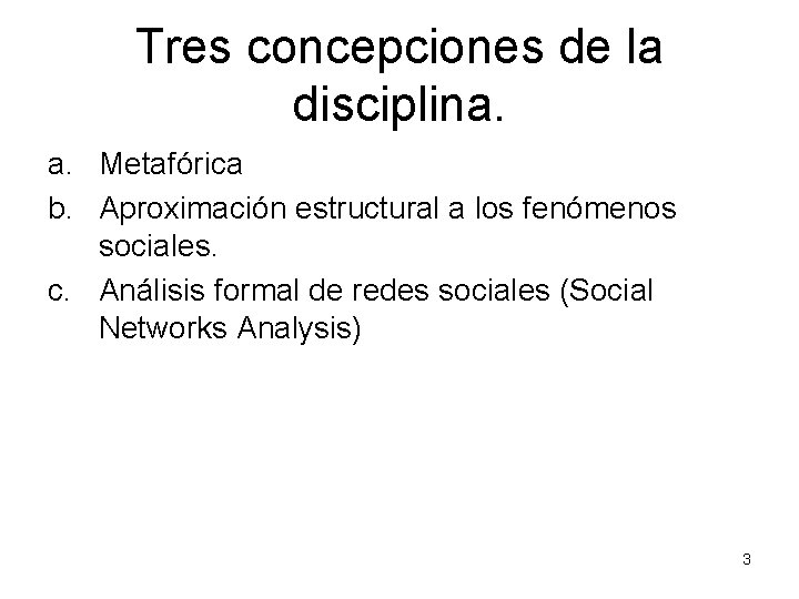 Tres concepciones de la disciplina. a. Metafórica b. Aproximación estructural a los fenómenos sociales.