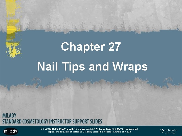 Chapter 27 Nail Tips and Wraps © Copyright 2012 Milady, a part of Cengage