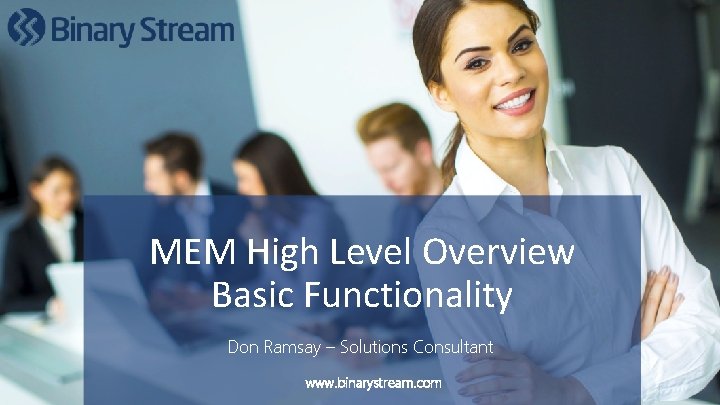 MEM High Level Overview Basic Functionality Don Ramsay – Solutions Consultant Hosted by Copyright