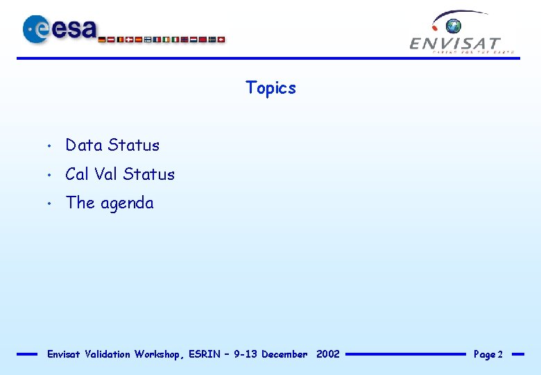Topics • Data Status • Cal Val Status • The agenda Envisat Validation Workshop,