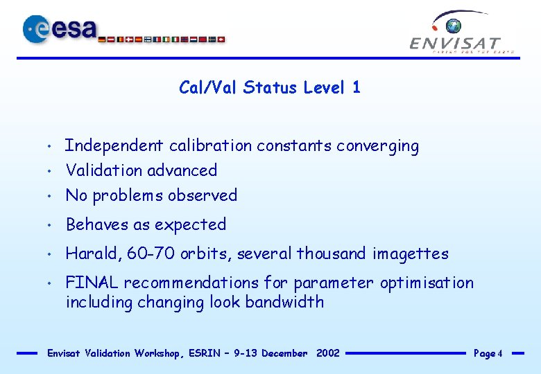 Cal/Val Status Level 1 • Independent calibration constants converging Validation advanced No problems observed