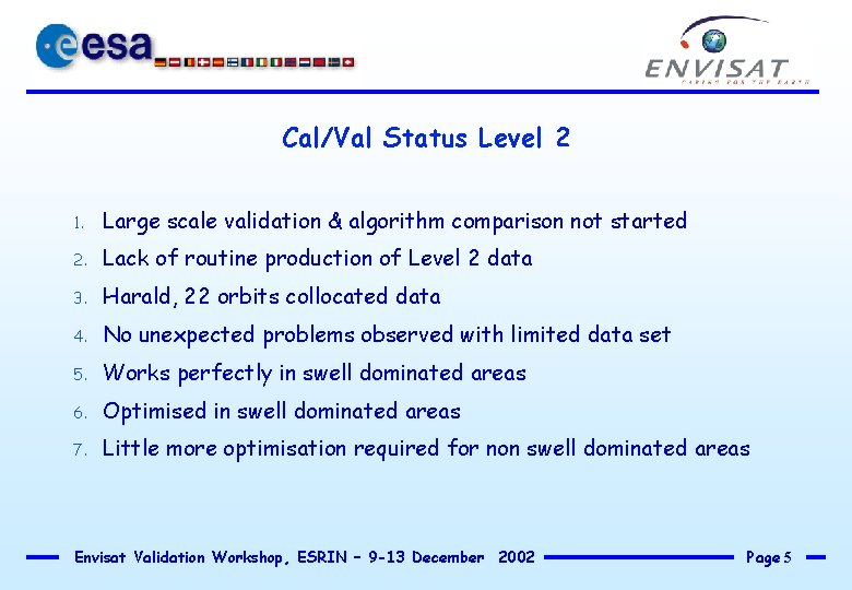 Cal/Val Status Level 2 1. Large scale validation & algorithm comparison not started 2.