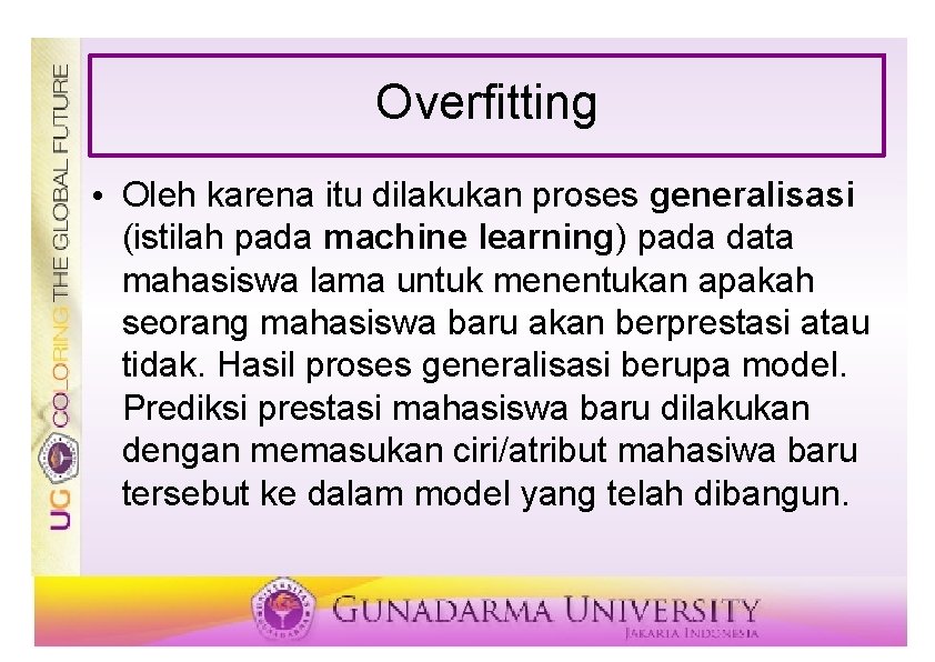 Overfitting • Oleh karena itu dilakukan proses generalisasi (istilah pada machine learning) pada data