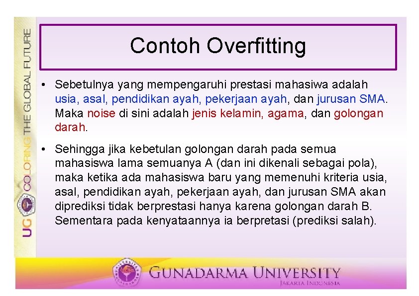 Contoh Overfitting • Sebetulnya yang mempengaruhi prestasi mahasiwa adalah usia, asal, pendidikan ayah, pekerjaan