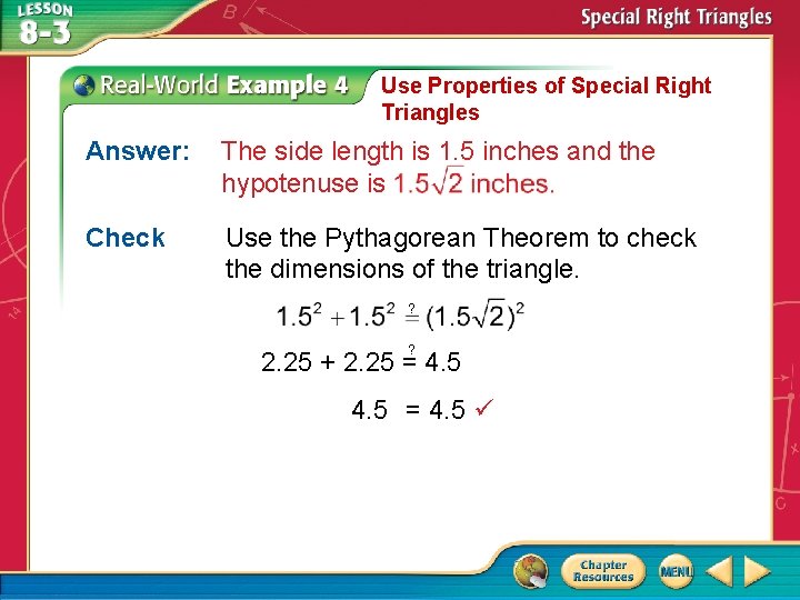 Use Properties of Special Right Triangles Answer: The side length is 1. 5 inches