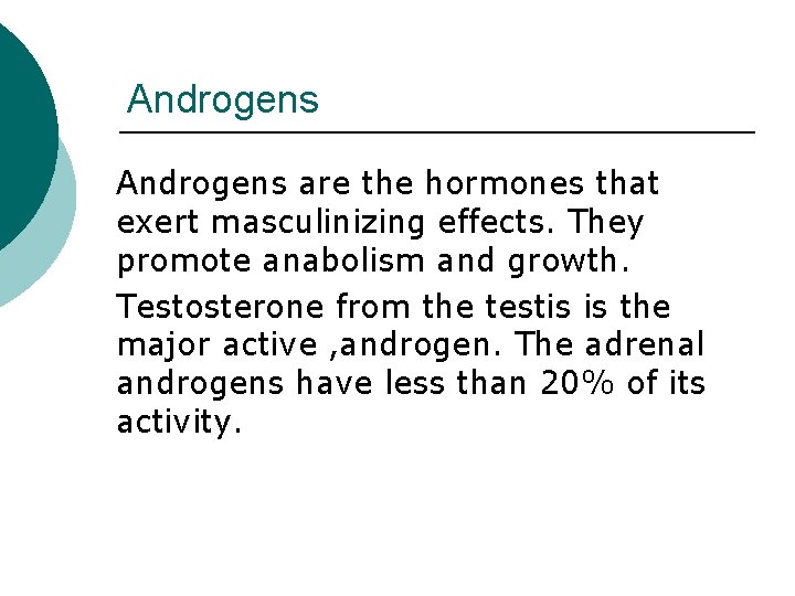 Androgens are the hormones that exert masculinizing effects. They promote anabolism and growth. Testosterone