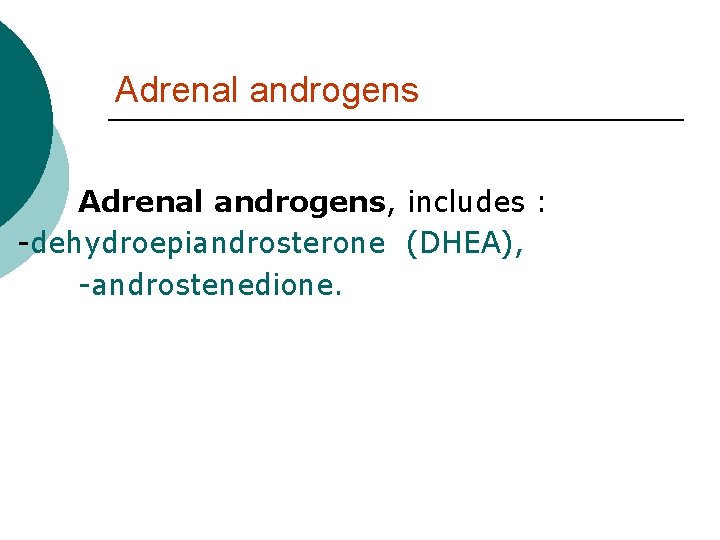 Adrenal androgens, includes : -dehydroepiandrosterone (DHEA), -androstenedione. 