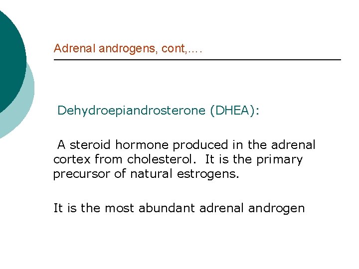 Adrenal androgens, cont, …. Dehydroepiandrosterone (DHEA): A steroid hormone produced in the adrenal cortex