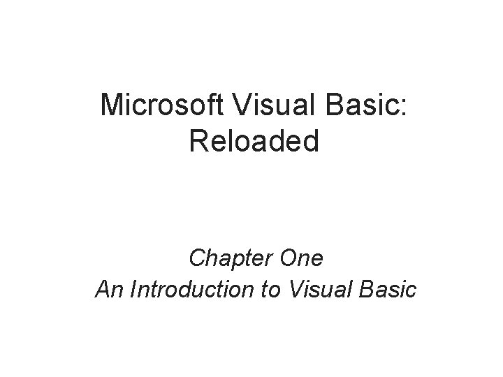 Microsoft Visual Basic: Reloaded Chapter One An Introduction to Visual Basic 