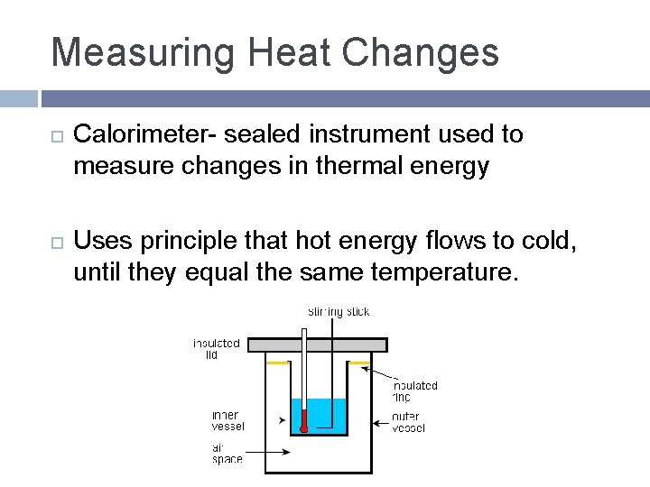 Measuring Heat Changes Calorimeter- sealed instrument used to measure changes in thermal energy Uses