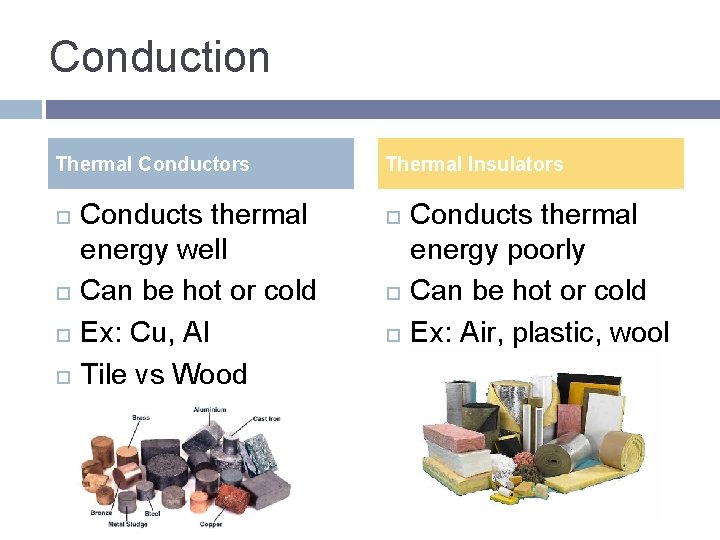 Conduction Thermal Conductors Conducts thermal energy well Can be hot or cold Ex: Cu,