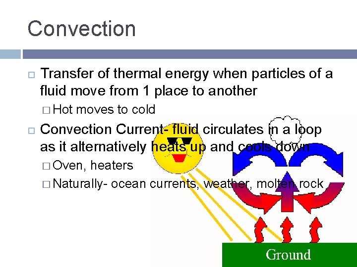 Convection Transfer of thermal energy when particles of a fluid move from 1 place