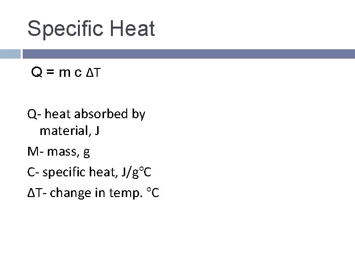 Specific Heat Q = m c ΔT Q- heat absorbed by material, J M-