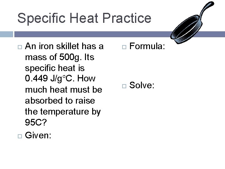 Specific Heat Practice An iron skillet has a mass of 500 g. Its specific