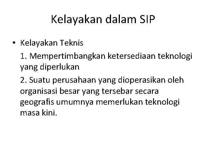 Kelayakan dalam SIP • Kelayakan Teknis 1. Mempertimbangkan ketersediaan teknologi yang diperlukan 2. Suatu