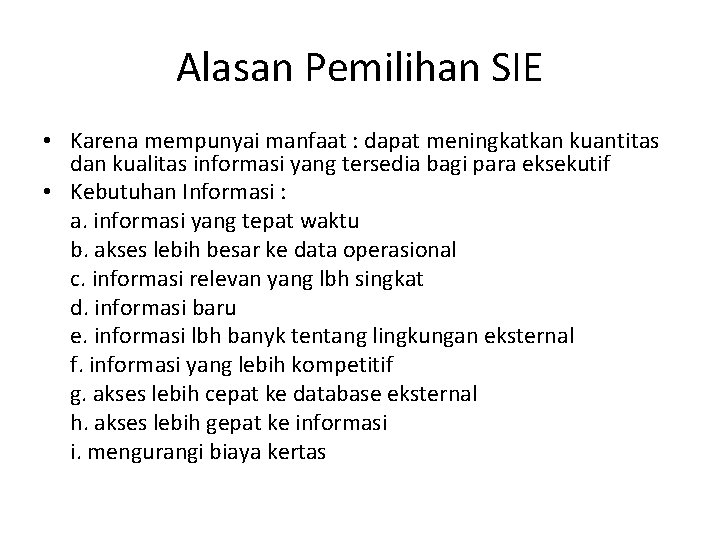 Alasan Pemilihan SIE • Karena mempunyai manfaat : dapat meningkatkan kuantitas dan kualitas informasi