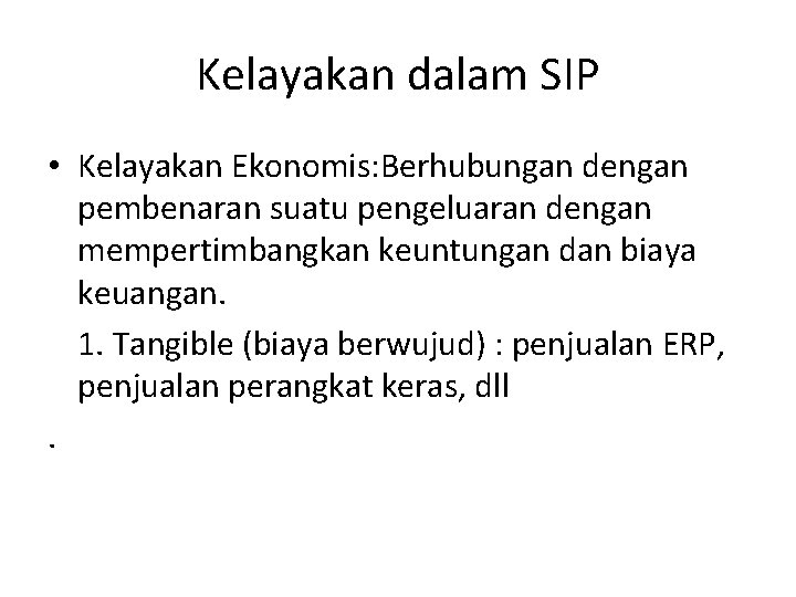 Kelayakan dalam SIP • Kelayakan Ekonomis: Berhubungan dengan pembenaran suatu pengeluaran dengan mempertimbangkan keuntungan