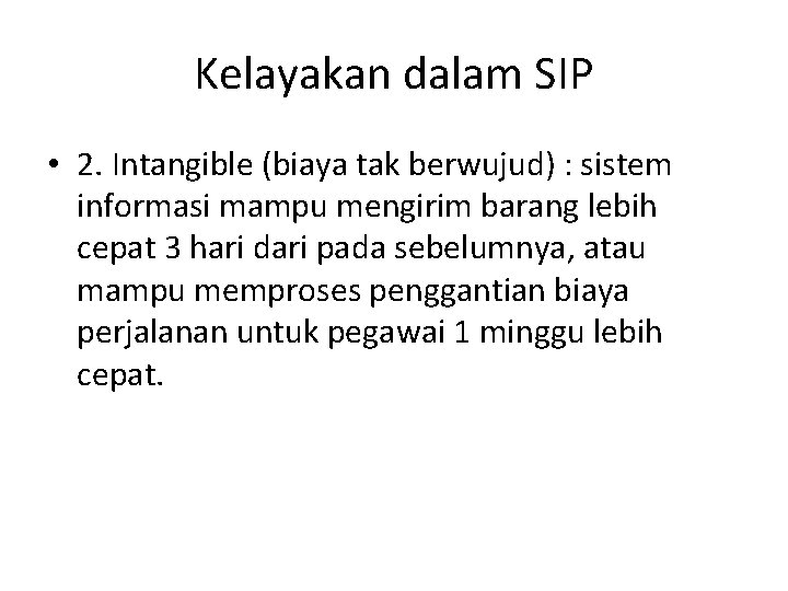 Kelayakan dalam SIP • 2. Intangible (biaya tak berwujud) : sistem informasi mampu mengirim
