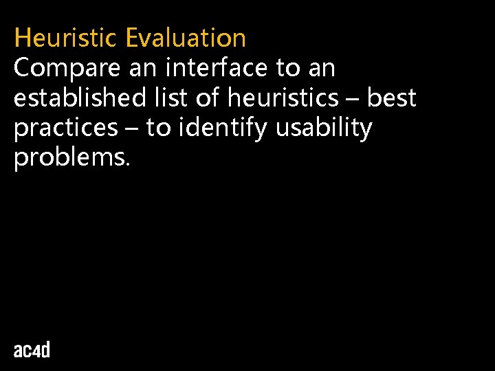 Heuristic Evaluation Compare an interface to an established list of heuristics – best practices