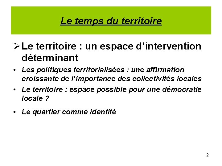 Le temps du territoire Ø Le territoire : un espace d’intervention déterminant • Les