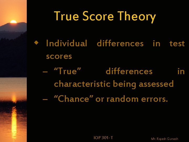 True Score Theory w Individual differences in test scores – “True” differences in characteristic