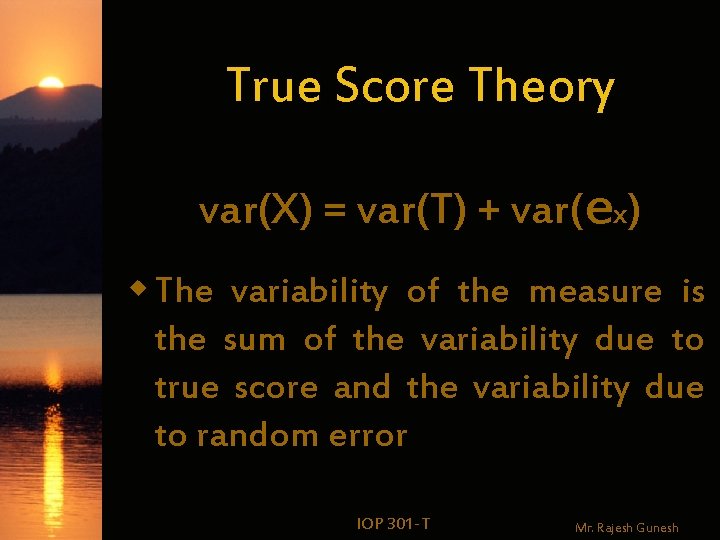 True Score Theory var(X) = var(T) + var(ex) w The variability of the measure