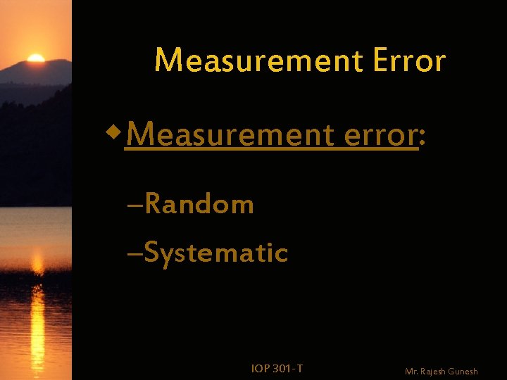 Measurement Error w. Measurement error: –Random –Systematic IOP 301 -T Mr. Rajesh Gunesh 