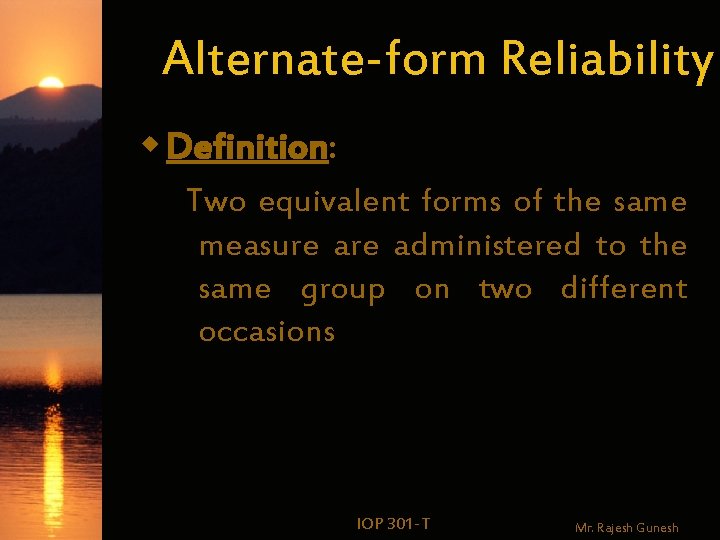 Alternate-form Reliability w Definition: Two equivalent forms of the same measure administered to the