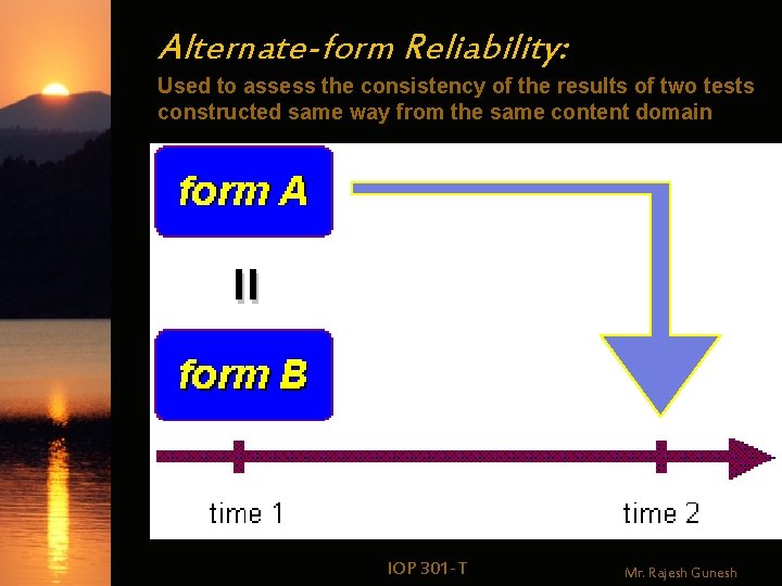Alternate-form Reliability: Used to assess the consistency of the results of two tests constructed