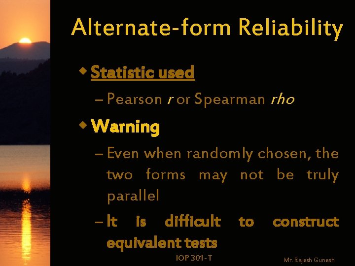 Alternate-form Reliability w Statistic used – Pearson r or Spearman rho w Warning –