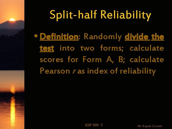 Split-half Reliability w Definition: Randomly divide the test into two forms; calculate scores for
