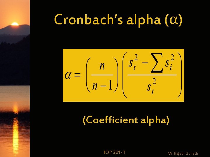 Cronbach’s alpha (α) (Coefficient alpha) IOP 301 -T Mr. Rajesh Gunesh 