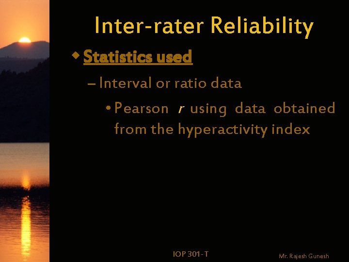 Inter-rater Reliability w Statistics used – Interval or ratio data • Pearson r using