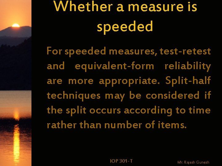 Whether a measure is speeded For speeded measures, test-retest and equivalent-form reliability are more